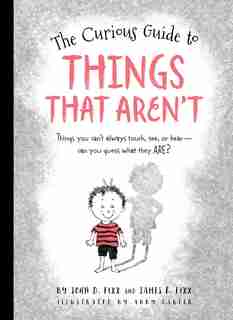 The Curious Guide To Things That Aren't: Things You Can't Always Touch, See, Or Hear. Can You Guess What They Are? by John Fixx