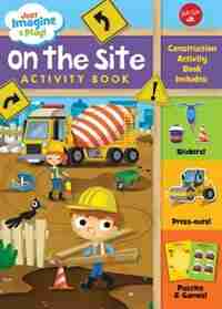 Just Imagine & Play! On The Site: Sticker & Press-out Activity Book by Mattia Walter Foster Jr. Creative Team