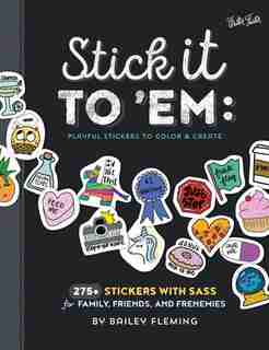 Stick It To 'em: Playful Stickers To Color & Create: 275+ Stickers With Sass For Family, Friends, And Frenemies by Bailey Fleming