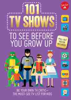 101 Tv Shows To See Before You Grow Up: Be Your Own Tv Critic--the Must-see Tv List For Kids by Samantha Chagollan
