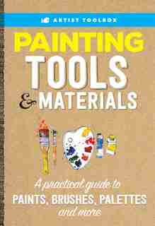 Artist's Toolbox: Painting Tools & Materials: A Practical Guide To Paints, Brushes, Palettes And More by Walter Foster Creative Team