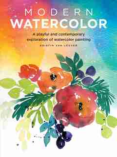 Modern Watercolor: A Playful And Contemporary Exploration Of Watercolor Painting by Kristin Van Leuven
