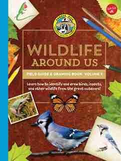 Ranger Rick's Wildlife Around Us Field Guide & Drawing Book: Volume 1: Learn How To Identify And Draw Birds, Insects, And Other Wildlife From The Great Outdoors! by Walter Foster Jr. Creative Team