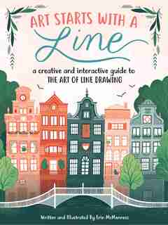 Art Starts With A Line: A Creative And Interactive Guide To The Art Of Line Drawing by Erin Mcmanness