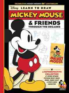 Learn To Draw Mickey Mouse & Friends Through The Decades: Celebrating Mickey Mouse's 90th Anniversary: A Retrospective Collection Of Vintage Artwork Featurin by Disney Storybook Artists