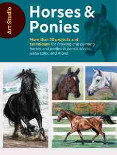 Art Studio: Horses & Ponies: More Than 50 Projects And Techniques For Drawing And Painting Horses And Ponies In Pencil, Acrylic, by Walter Foster Creative Team