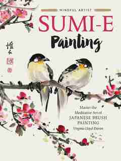 Mindful Artist: Sumi-e Painting: Master The Meditative Art Of Japanese Brush Painting by Virginia Lloyd-davies