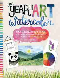 Your Year In Art: Watercolor: A Project For Every Week Of The Year To Inspire Creative Exploration In Watercolor Painting by Kristin Van Leuven