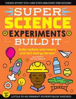 Super Science Experiments: Build It: Build Rockets And Racers And Test Energy Forces! by Elizabeth Snoke Harris