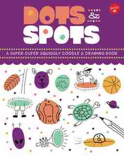 Dots & Spots: A Super-duper Squiggly Doodle & Drawing Book by Kelli Chipponeri