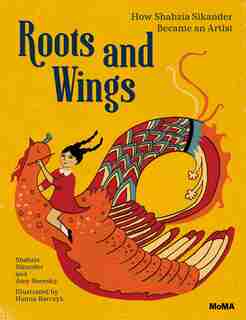 Roots And Wings: How Shahzia Sikander Became An Artist by Shahzia Sikander