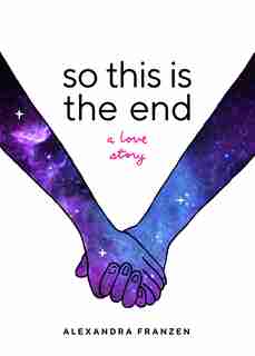 So This Is The End: A Love Story by Alexandra Franzen