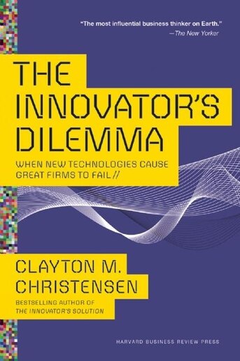 The Innovator's Dilemma: When New Technologies Cause Great Firms to Fail by Clayton M. Christensen