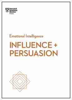 Influence And Persuasion (hbr Emotional Intelligence Series) by Harvard Business Review