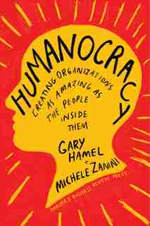 Humanocracy: Creating Organizations as Amazing as the People Inside Them by Gary Hamel