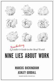 Nine Lies About Work: A Freethinking Leader's Guide To The Real World by Marcus Buckingham