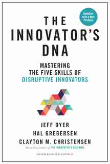 Innovator's Dna, Updated, With A New Preface: Mastering The Five Skills Of Disruptive Innovators by Jeff Dyer