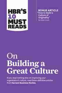 Hbr's 10 Must Reads On Building A Great Culture (with Bonus Article "how To Build A Culture Of Originality" By Adam Grant) by Harvard Business Review