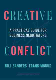 Creative Conflict: A Practical Guide For Business Negotiators by Bill Sanders
