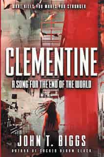 Clementine: A Song for the End of the World by John T Biggs