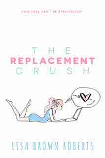 The Replacement Crush by Lisa Brown Roberts