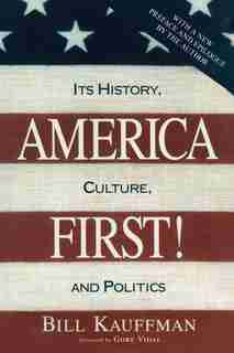 America First!: Its History, Culture, And Politics by Bill Kauffman