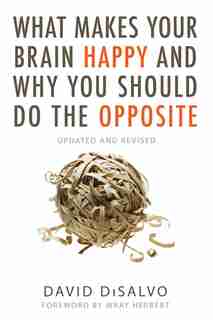 What Makes Your Brain Happy And Why You Should Do The Opposite: Updated And Revised by David DiSalvo