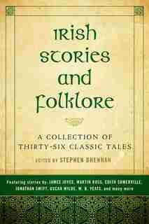 Irish Stories and Folklore: A Collection of Thirty-Six Classic Tales by Stephen Brennan