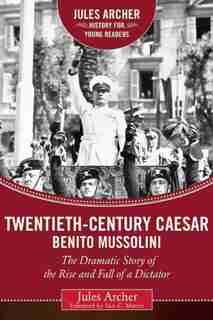 Twentieth-century Caesar: Benito Mussolini: The Dramatic Story of the Rise and Fall of a Dictator by Jules Archer