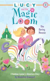 Lucy and the Magic Loom: The Daring Rescue: A Rainbow Loomer's Adventure Story by Madeline Downest