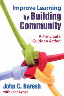 Improve Learning by Building Community: A Principal?s Guide to Action by John C. Daresh