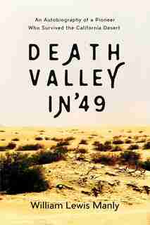 Death Valley in '49: An Autobiography of a Pioneer Who Survived the California Desert by William Lewis Manly
