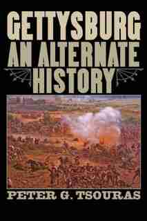 Gettysburg: An Alternate History by Peter G. Tsouras