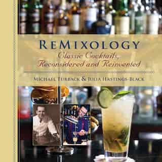 ReMixology: Classic Cocktails, Reconsidered and Reinvented by Julia Hastings-Black
