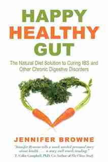 Happy Healthy Gut: The Plant-Based Diet Solution to Curing IBS and Other Chronic Digestive Disorders by Jennifer Browne
