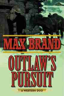 Outlaw's Pursuit: A Western Duo by Max Brand