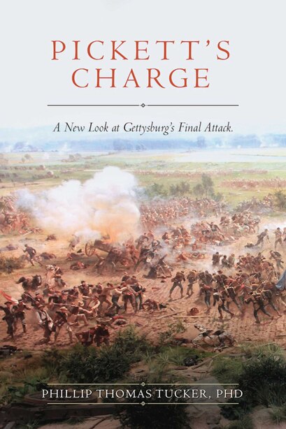 Pickett's Charge: A New Look at Gettysburg?s Final Attack by Phillip Thomas Tucker