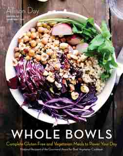 Whole Bowls: Complete Gluten-free and Vegetarian Meals to Power Your Day by Allison Day