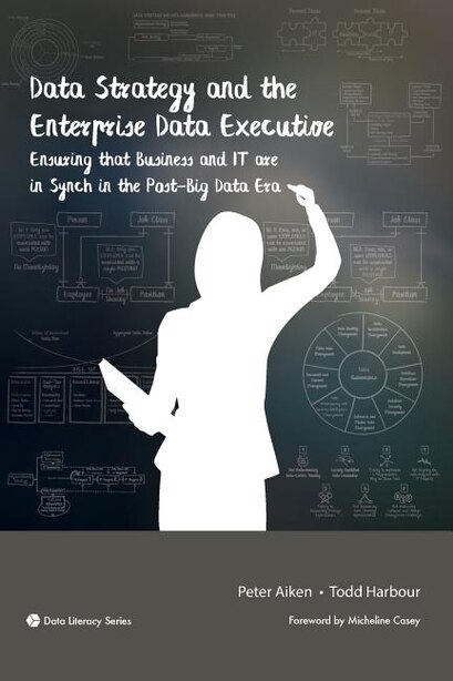 Data Strategy and the Enterprise Data Executive: Ensuring that Business and IT are in Synch in the Post-Big Data Era by Peter Aiken