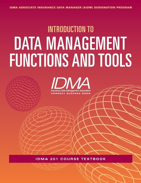 Introduction to Data Management Functions and Tools: IDMA 201 Course Textbook by Insurance Data Management Association