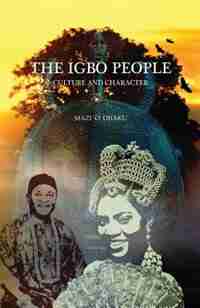 THE IGBO PEOPLE: Culture and Character by Mazi O. Ojiaku