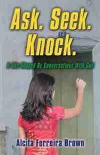 Ask. Seek. Knock. A Life Shaped by Conversations with God by Alcita J. Ferreira Brown