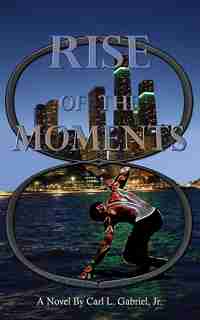 RISE OF THE MOMENTS by Carl L. Gabriel Jr.
