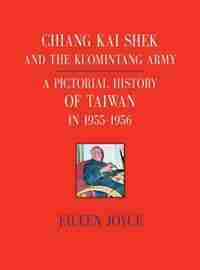 CHIANG KAI SHEK AND THE KUOMINTANG ARMY: A Pictorial History of Taiwan in 1955 - 1956 by Eileen Joyce
