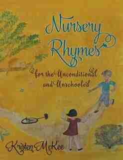 Nursery Rhymes for the Unconditional and Unschooled by Kristen McKee