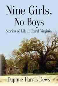 Nine Girls, No Boys: Stories Of Life In Rural Virginia by Daphne Harris Dews
