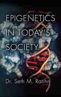 Epigenetics in Today's Society de Seth M. Ratihn PhD