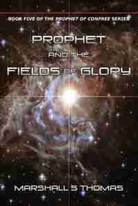 Prophet and the Fields of Glory by Marshall S Thomas