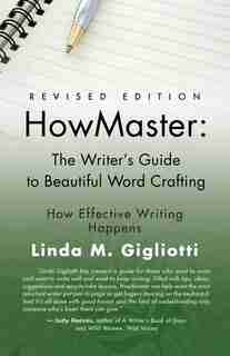 HOWMASTER: THE WRITER'S GUIDE TO BEAUTIFUL WORD CRAFTING - Revised Edition by Linda M. Gigliotti