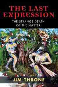 THE LAST EXPRESSION: The Strange Death of the Master by Jim Throne